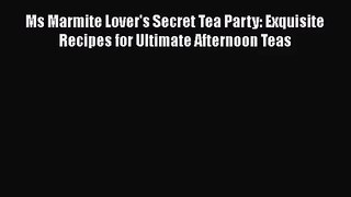 Read Ms Marmite Lover's Secret Tea Party: Exquisite Recipes for Ultimate Afternoon Teas Ebook