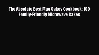 Read The Absolute Best Mug Cakes Cookbook: 100 Family-Friendly Microwave Cakes Ebook Free