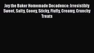 Read Joy the Baker Homemade Decadence: Irresistibly Sweet Salty Gooey Sticky Fluffy Creamy