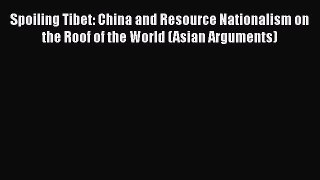 PDF Download Spoiling Tibet: China and Resource Nationalism on the Roof of the World (Asian