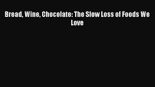 PDF Download Bread Wine Chocolate: The Slow Loss of Foods We Love Read Full Ebook