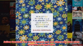 Julian Germain For every minute you are angry you lose sixty seconds of happiness