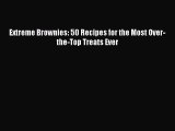 Extreme Brownies: 50 Recipes for the Most Over-the-Top Treats Ever [PDF Download] Extreme Brownies: