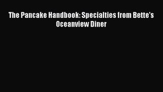 The Pancake Handbook: Specialties from Bette's Oceanview Diner [PDF Download] The Pancake Handbook: