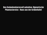 Das Gedankenkarussell anhalten. Hypnotische Phantasiereise - Raus aus der Grübelfalle! PDF