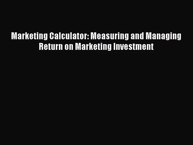 [PDF Download] Marketing Calculator: Measuring and Managing Return on Marketing Investment