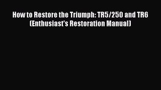 PDF Download How to Restore the Triumph: TR5/250 and TR6 (Enthusiast's Restoration Manual)