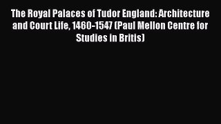 The Royal Palaces of Tudor England: Architecture and Court Life 1460-1547 (Paul Mellon Centre