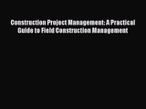 PDF Download Construction Project Management: A Practical Guide to Field Construction Management