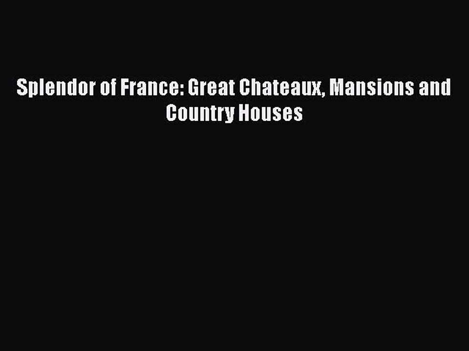 Splendor of France: Great Chateaux Mansions and Country Houses [PDF Download] Splendor of France: