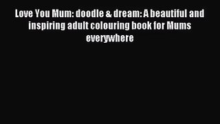 Love You Mum: doodle & dream: A beautiful and inspiring adult colouring book for Mums everywhere