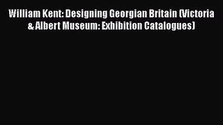 William Kent: Designing Georgian Britain (Victoria & Albert Museum: Exhibition Catalogues)