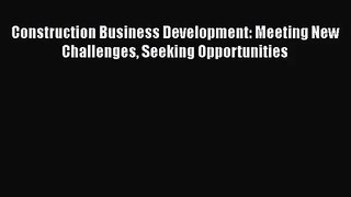 PDF Download Construction Business Development: Meeting New Challenges Seeking Opportunities