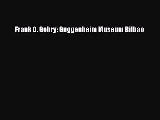 Frank O. Gehry: Guggenheim Museum Bilbao Read Frank O. Gehry: Guggenheim Museum Bilbao# Ebook