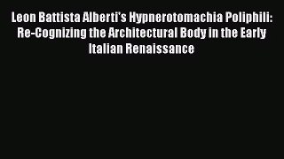Leon Battista Alberti's Hypnerotomachia Poliphili: Re-Cognizing the Architectural Body in the
