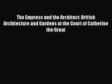 The Empress and the Architect: British Architecture and Gardens at the Court of Catherine the