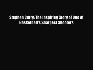Stephen Curry: The Inspiring Story of One of Basketball's Sharpest Shooters [Download] Online