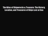 PDF Download The Atlas of Shipwrecks & Treasure: The History Location and Treasures of Ships