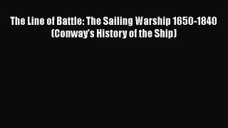 PDF Download The Line of Battle: The Sailing Warship 1650-1840 (Conway's History of the Ship)