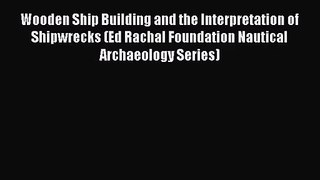 PDF Download Wooden Ship Building and the Interpretation of Shipwrecks (Ed Rachal Foundation