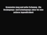 Grenzenlos jung und voller Schwung - Die Verjüngungs- und Schwingungs-Joker für eine zeitlose