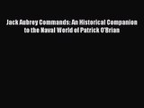 PDF Download Jack Aubrey Commands: An Historical Companion to the Naval World of Patrick O'Brian