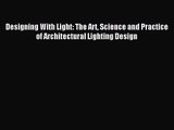 Designing With Light: The Art Science and Practice of Architectural Lighting Design [PDF Download]