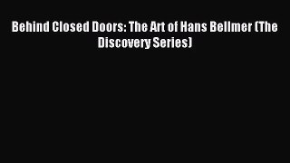 Behind Closed Doors: The Art of Hans Bellmer (The Discovery Series) Read Behind Closed Doors: