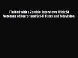 Read I Talked with a Zombie: Interviews With 23 Veterans of Horror and Sci-Fi Films and Television