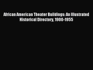 Read African American Theater Buildings: An Illustrated Historical Directory 1900-1955 Ebook