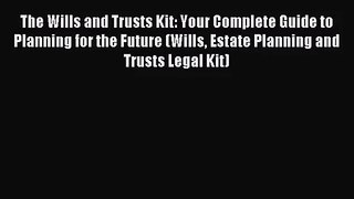 [PDF Download] The Wills and Trusts Kit: Your Complete Guide to Planning for the Future (Wills