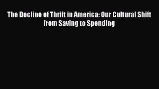 [PDF Download] The Decline of Thrift in America: Our Cultural Shift from Saving to Spending