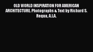 OLD WORLD INSPIRATION FOR AMERICAN ARCHITECTURE. Photographs & Text by Richard S. Requa A.I.A.