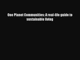 PDF Download One Planet Communities: A real-life guide to sustainable living Download Online