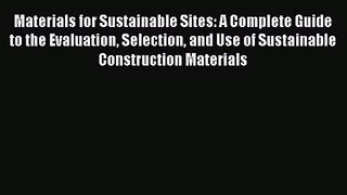 Materials for Sustainable Sites: A Complete Guide to the Evaluation Selection and Use of Sustainable