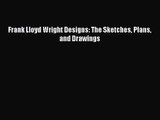[PDF Download] Frank Lloyd Wright Designs: The Sketches Plans and Drawings [Read] Online