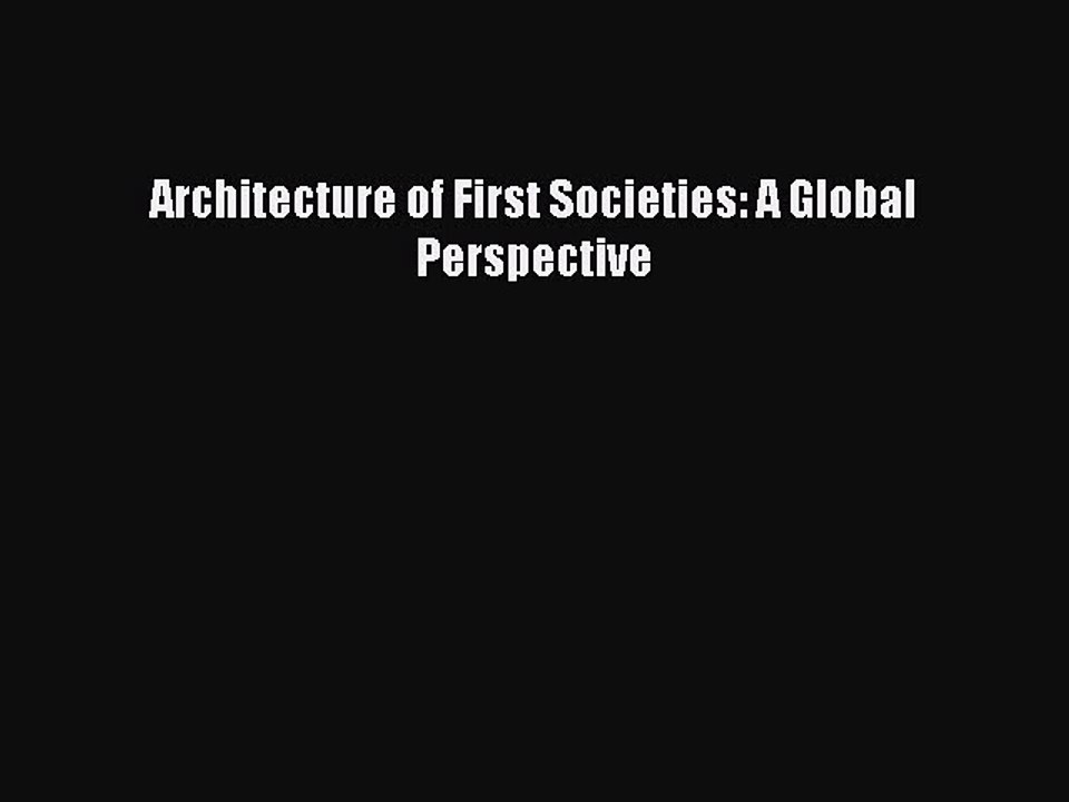 Architecture of First Societies: A Global Persp...