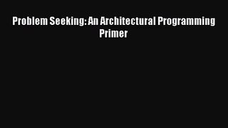 [PDF Download] Problem Seeking: An Architectural Programming Primer [Download] Full Ebook