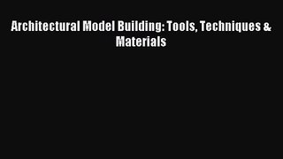 [PDF Download] Architectural Model Building: Tools Techniques & Materials [PDF] Full Ebook