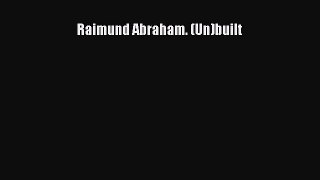 [PDF Download] Raimund Abraham. (Un)built [Download] Online