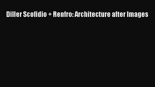 [PDF Download] Diller Scofidio + Renfro: Architecture after Images [Download] Online