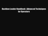 PDF Download Backhoe Loader Handbook : Advanced Techniques for Operators PDF Full Ebook
