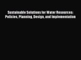 [PDF Download] Sustainable Solutions for Water Resources: Policies Planning Design and Implementation