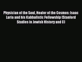 [PDF Download] Physician of the Soul Healer of the Cosmos: Isaac Luria and his Kabbalistic