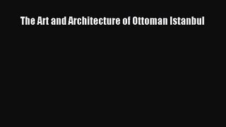 [PDF Download] The Art and Architecture of Ottoman Istanbul [PDF] Online