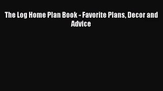 [PDF Download] The Log Home Plan Book - Favorite Plans Decor and Advice [Download] Online