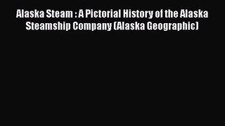 PDF Download Alaska Steam : A Pictorial History of the Alaska Steamship Company (Alaska Geographic)