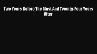 PDF Download Two Years Before The Mast And Twenty-Four Years After PDF Full Ebook