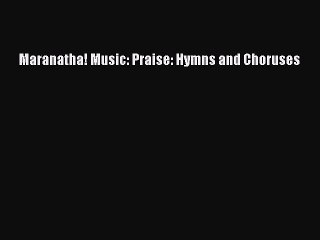 [PDF Download] Maranatha! Music: Praise: Hymns and Choruses [PDF] Online