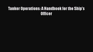 PDF Download Tanker Operations: A Handbook for the Ship's Officer Download Online